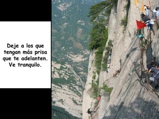 Deje a los que
tengan más prisa
que te adelanten.
Ve tranquilo.
 