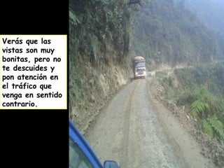 Verás que las
vistas son muy
bonitas, pero no
te descuides y
pon atención en
el tráfico que
venga en sentido
contrario.
 
