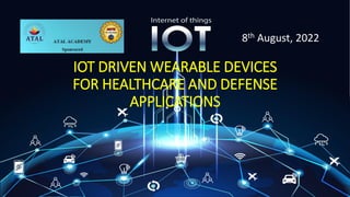 IOT DRIVEN WEARABLE DEVICES
FOR HEALTHCARE AND DEFENSE
APPLICATIONS
8th August, 2022
 
