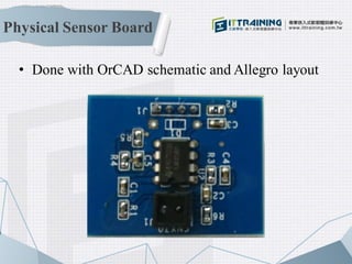 Physical Sensor Board
• Done with OrCAD schematic and Allegro layout
 