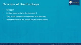 Overview of Disadvantages
• Estoppel
• Limited opportunity to develop record
• Very limited opportunity to present true testimony
• Patent Owner has the opportunity to amend claims
16
 