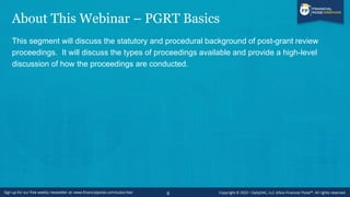 About This Webinar – PGRT Basics
This segment will discuss the statutory and procedural background of post-grant review
proceedings. It will discuss the types of proceedings available and provide a high-level
discussion of how the proceedings are conducted.
6
 