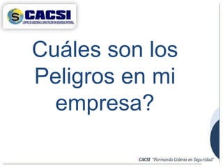 Cuáles son los
Peligros en mi
empresa?
 