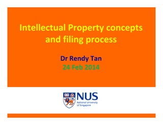 Intellectual Property concepts
and filing process
Dr Rendy Tan
24 Feb 2014

 