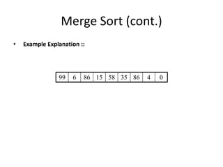 Merge Sort (cont.)
• Example Explanation ::
99 6 86 15 58 35 86 4 0
 