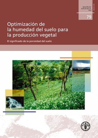 Optimización de
la humedad del suelo para
la producción vegetal
El significado de la porosidad del suelo
BOLETÍN DE
SUELOS DE LA
FAO
79
ISSN1020-0657
 
