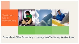 Personal and Office Productivity – Leverage Into The Factory Worker Space

 
