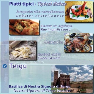 Tergu2
Aragosta alla castellanese
L o b s t e r c a s t e l l a n e s e
Razza in agliata
Ray in garlic sauce
Cassola
Ravioli dolci
Sweet ravioli
Piatti tipici - Tipical dishes
Basilica di Nostra Signora di Tergu
Nostra Signora di Tergu basilica
 