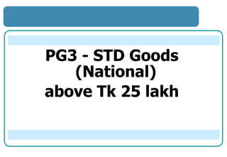 PG3 - STD Goods
(National)
above Tk 25 lakh
 