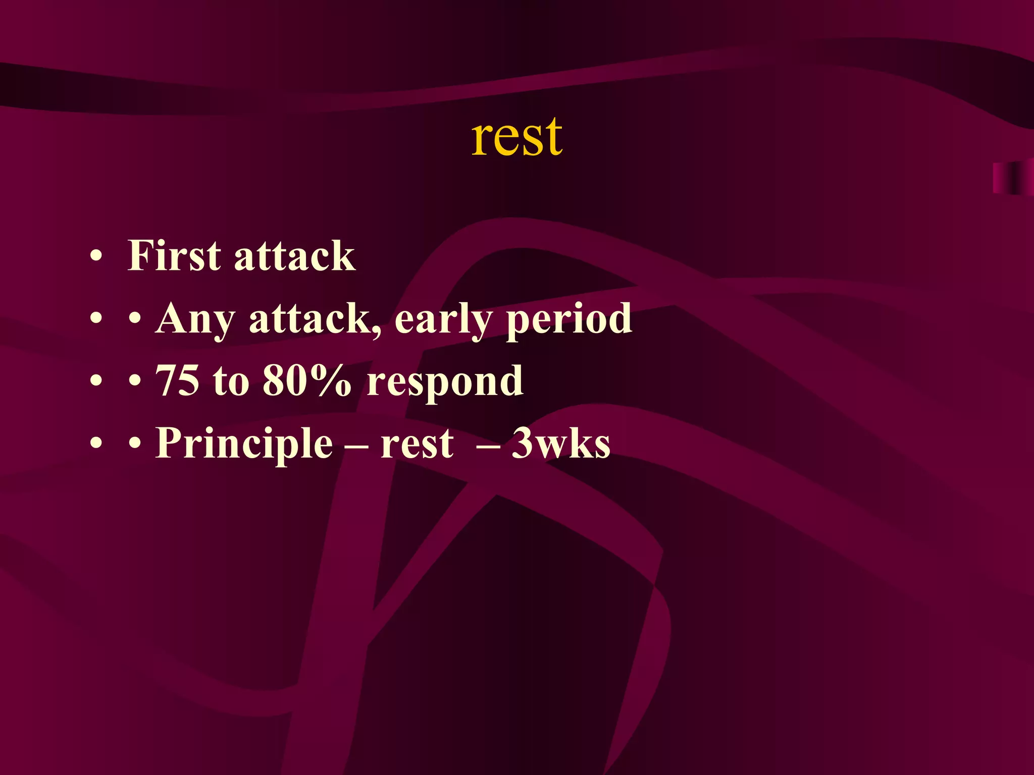 rest First attack •  Any attack, early period •  75 to 80% respond •  Principle – rest  – 3wks 