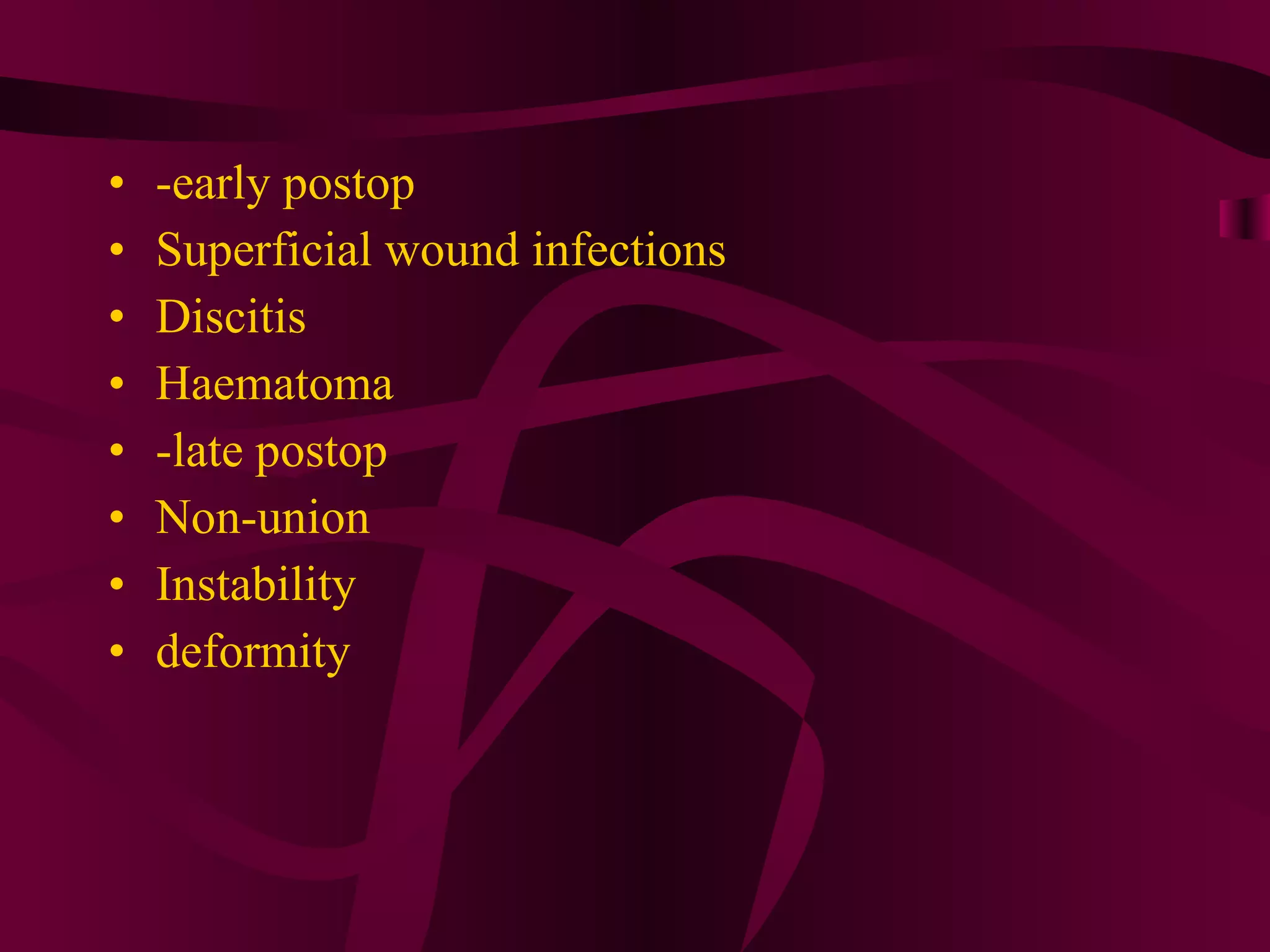 -early postop Superficial wound infections Discitis  Haematoma -late postop Non-union Instability deformity 
