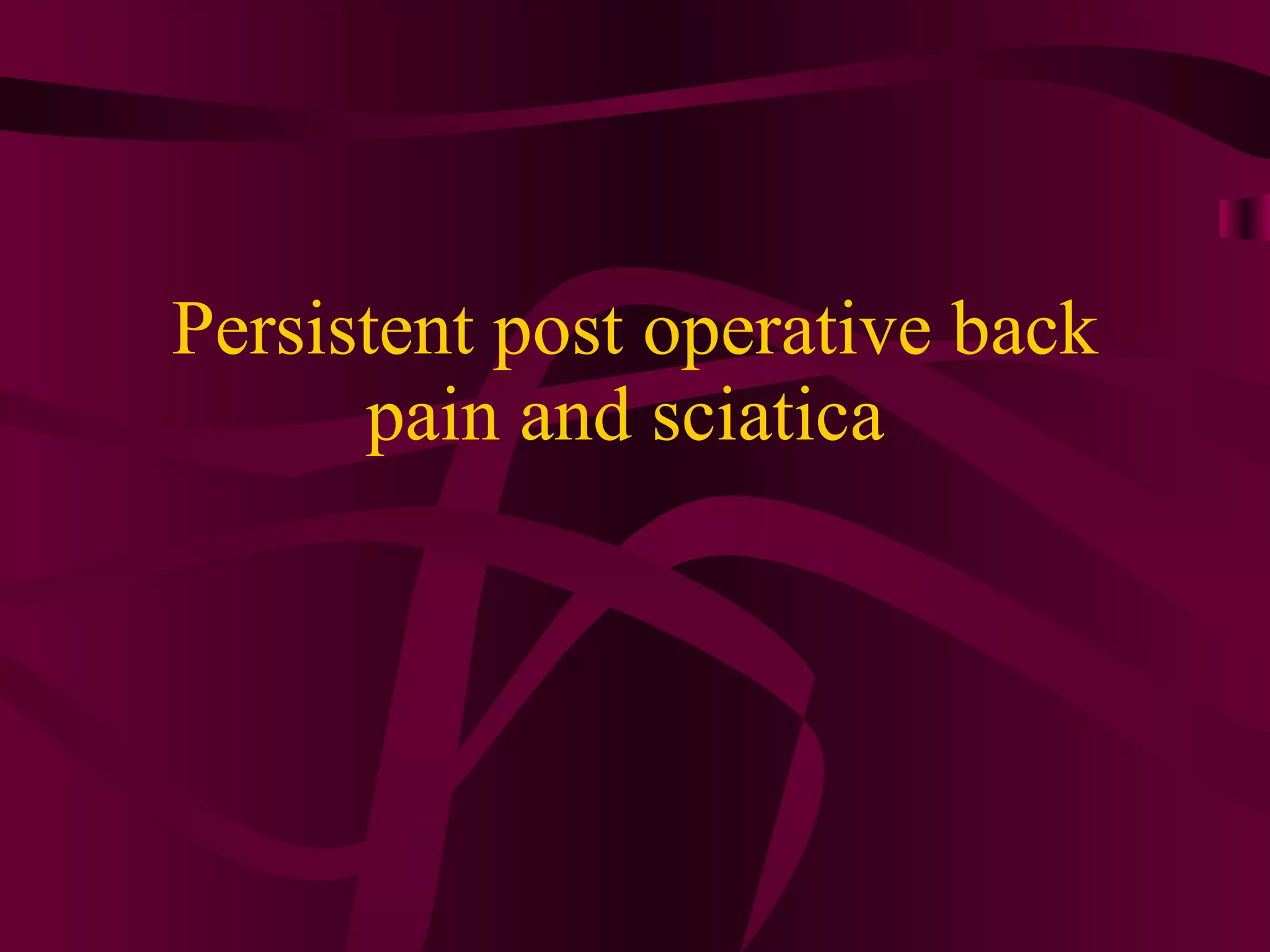 Persistent post operative back pain and sciatica  