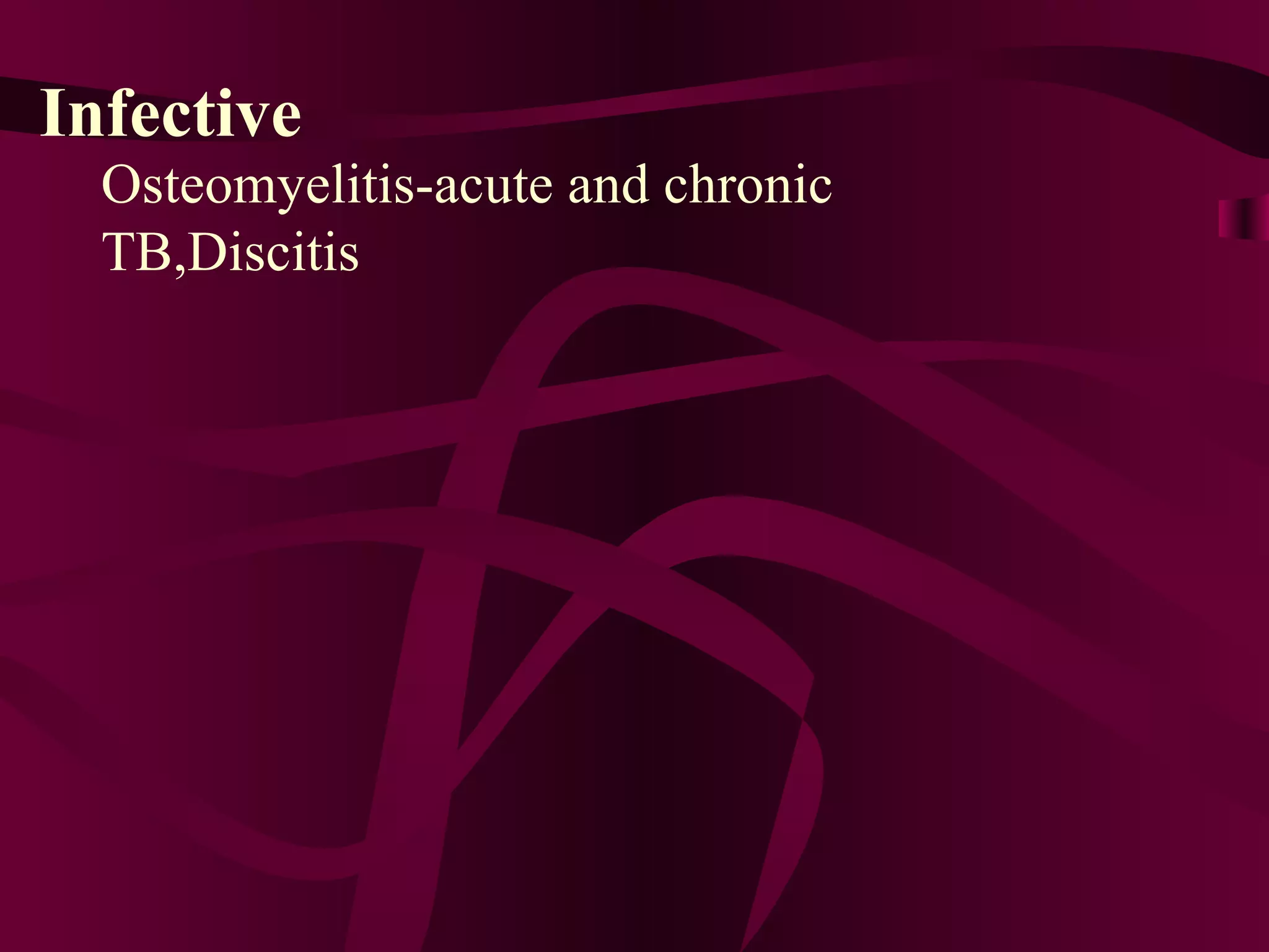 Infective  Osteomyelitis-acute and chronic TB,Discitis 
