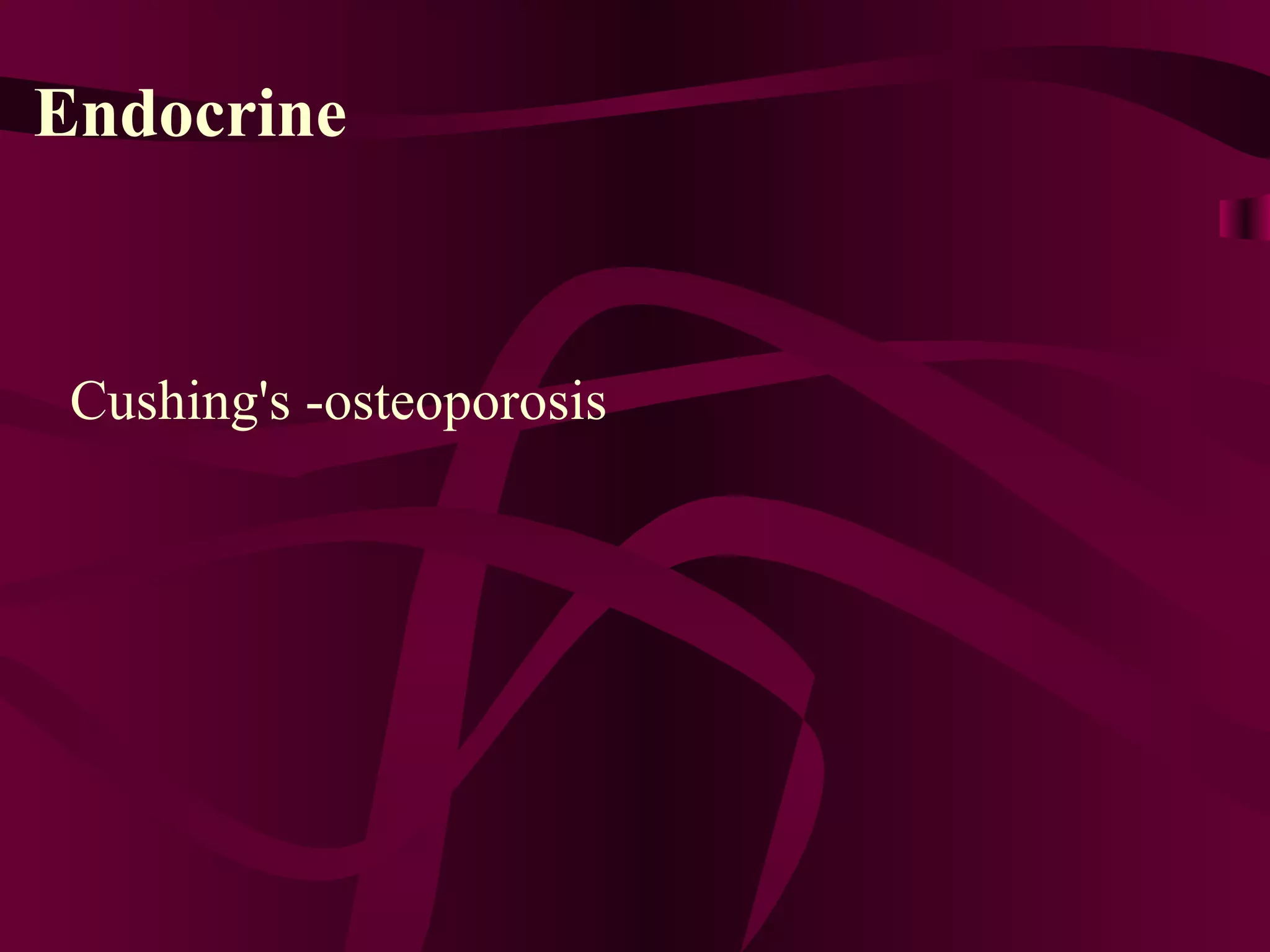 Endocrine Cushing's -osteoporosis  