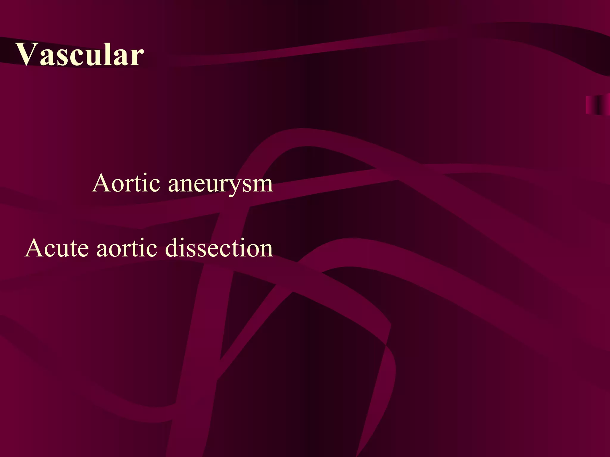 Vascular Aortic aneurysm Acute aortic dissection 