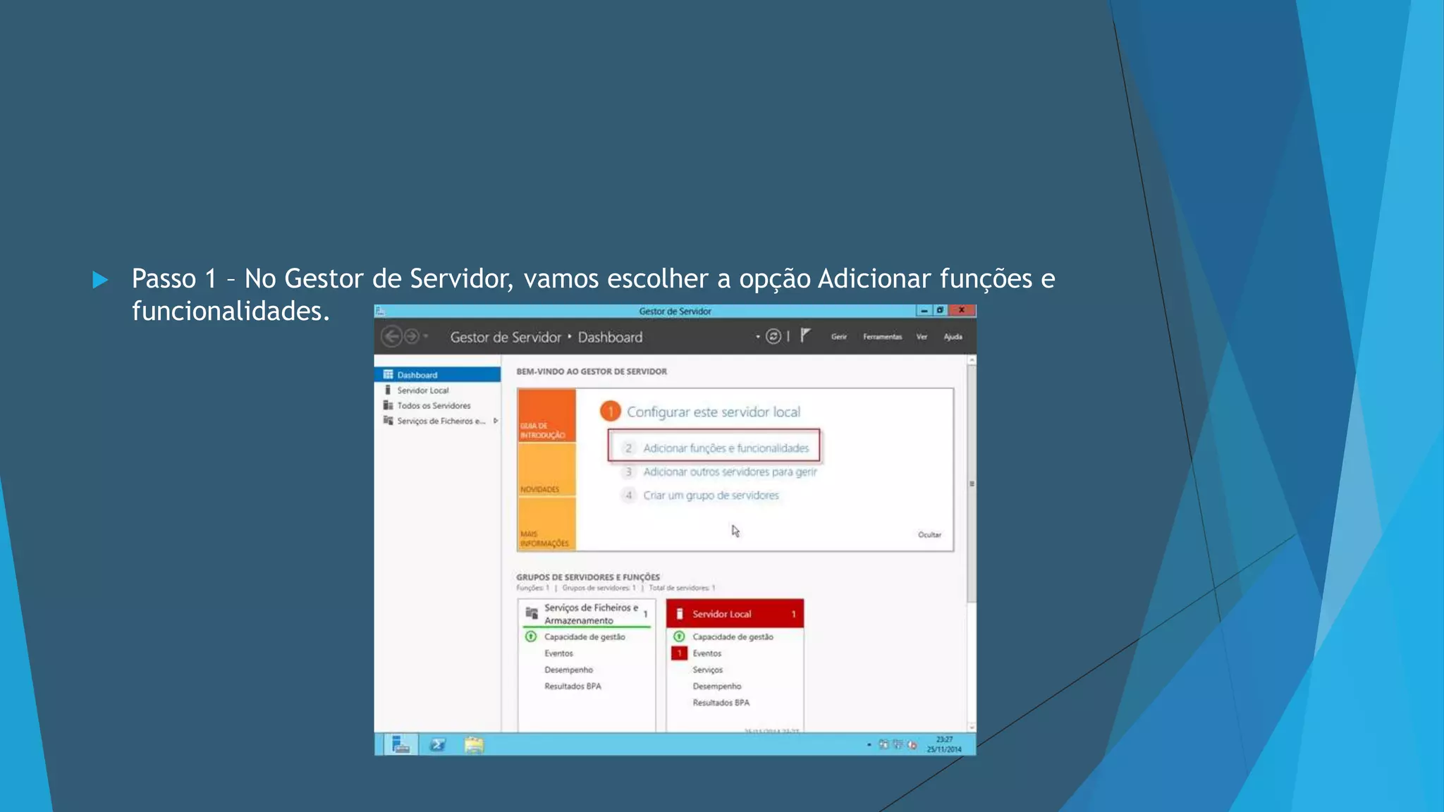  Passo 1 – No Gestor de Servidor, vamos escolher a opção Adicionar funções e
funcionalidades.
 
