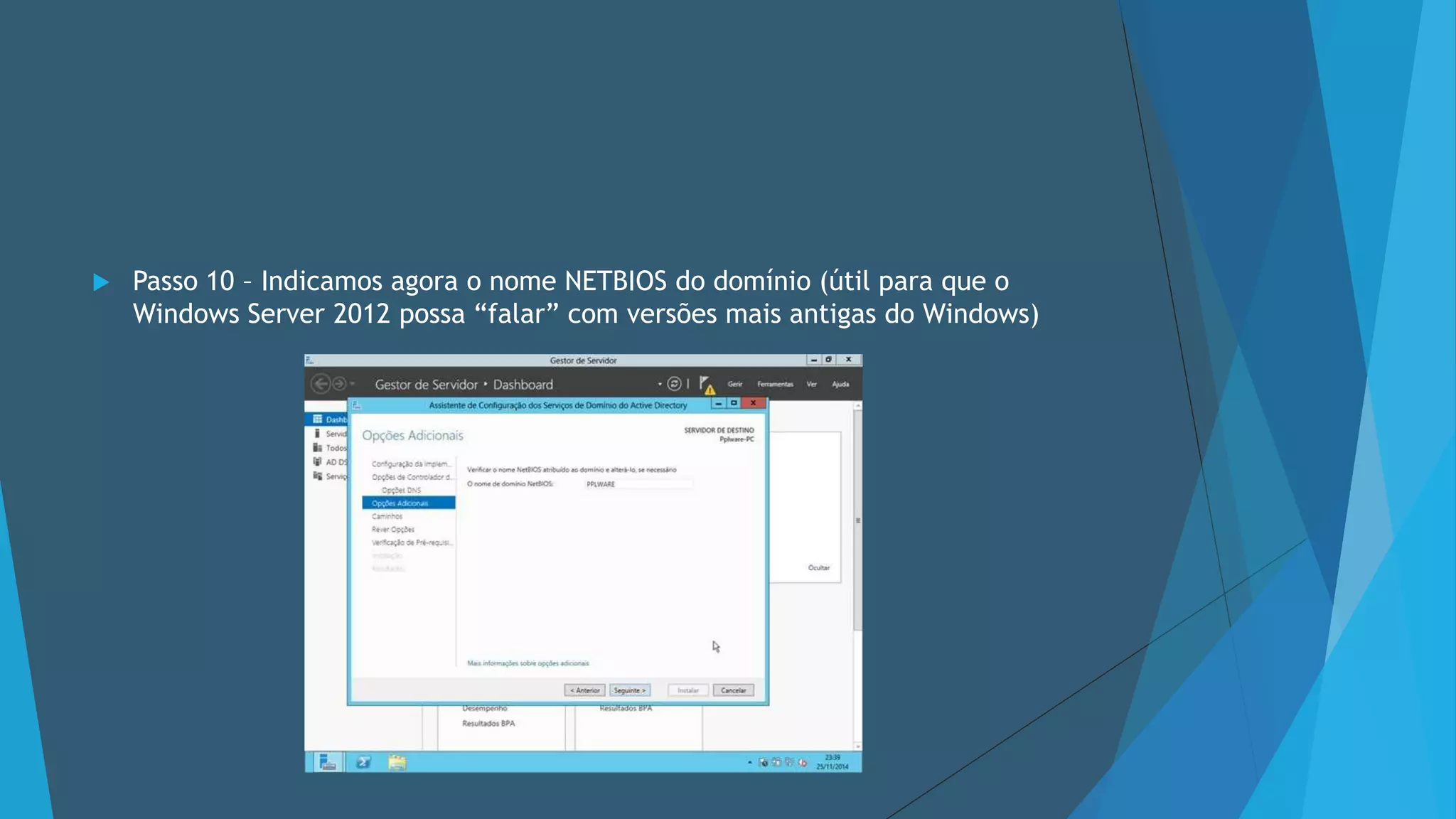  Passo 10 – Indicamos agora o nome NETBIOS do domínio (útil para que o
Windows Server 2012 possa “falar” com versões mais antigas do Windows)
 
