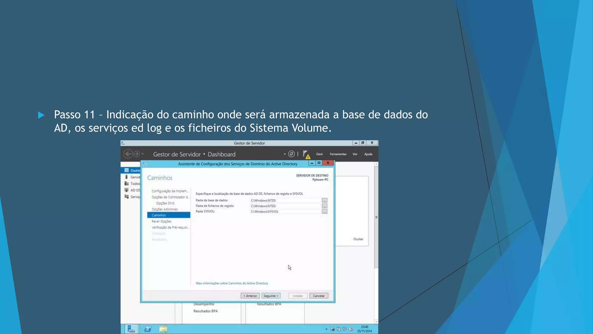  Passo 11 – Indicação do caminho onde será armazenada a base de dados do
AD, os serviços ed log e os ficheiros do Sistema Volume.
 