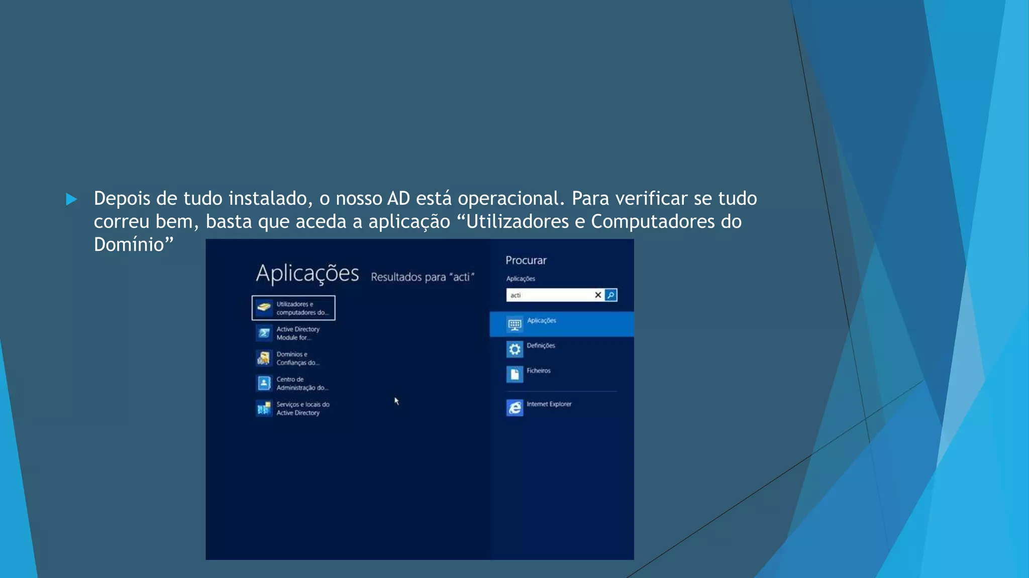  Depois de tudo instalado, o nosso AD está operacional. Para verificar se tudo
correu bem, basta que aceda a aplicação “Utilizadores e Computadores do
Domínio”
 