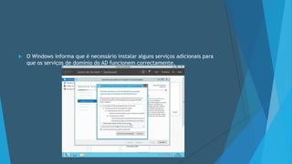  O Windows informa que é necessário instalar alguns serviços adicionais para
que os serviços de domínio do AD funcionem correctamente.
 