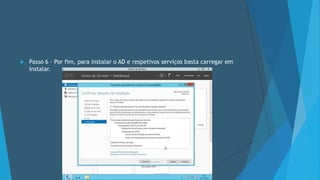  Passo 6 – Por fim, para instalar o AD e respetivos serviços basta carregar em
Instalar.
 