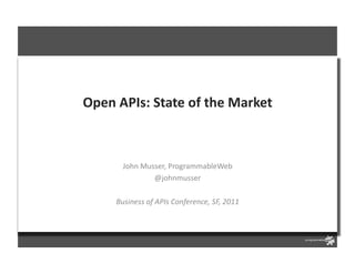 Open	
  APIs:	
  State	
  of	
  the	
  Market	
  



          John	
  Musser,	
  ProgrammableWeb	
  
                     @johnmusser	
  

        Business	
  of	
  APIs	
  Conference,	
  SF,	
  2011	
  
 