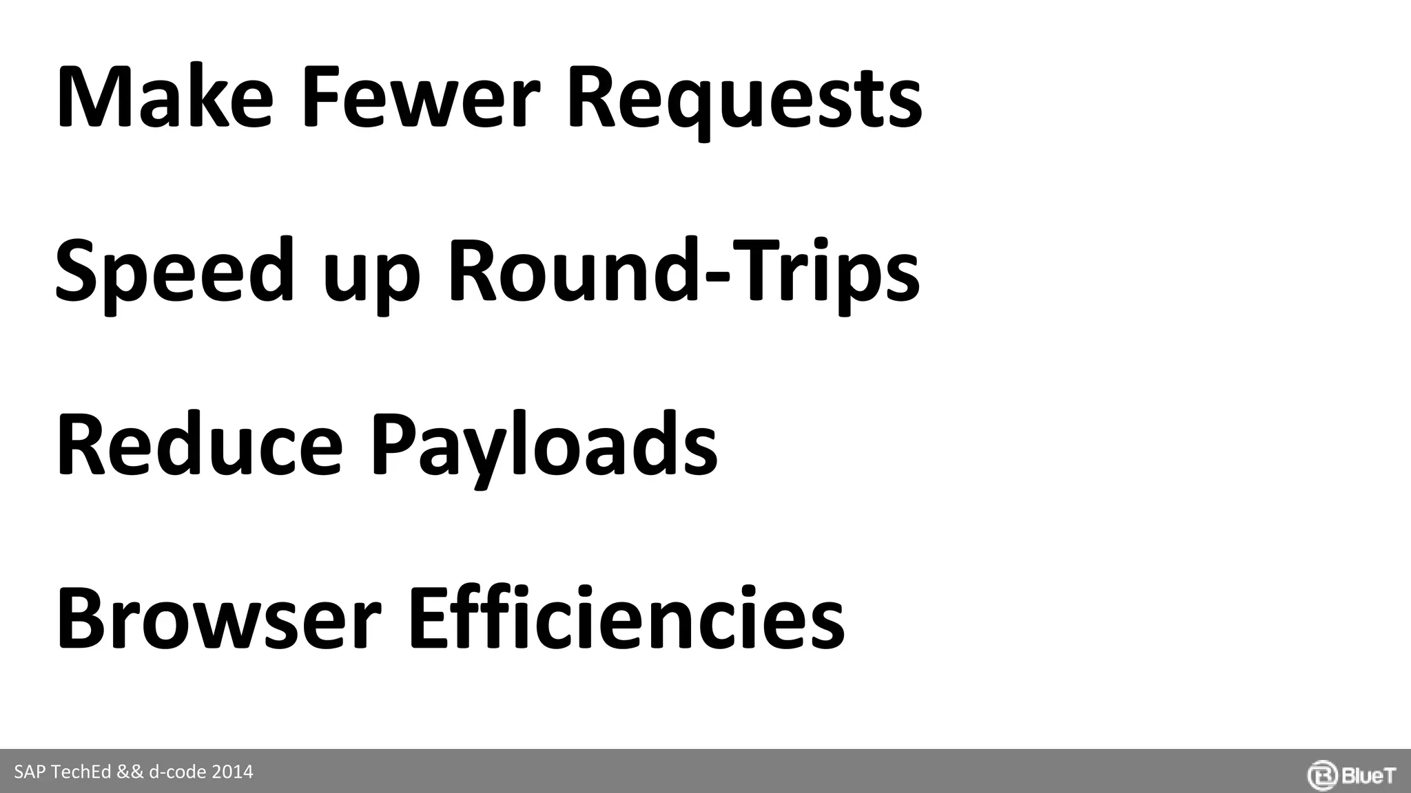 Make Fewer Requests 
Speed up Round-Trips 
Reduce Payloads 
Browser Efficiencies 
SAP TechEd && d-code 2014 
 
