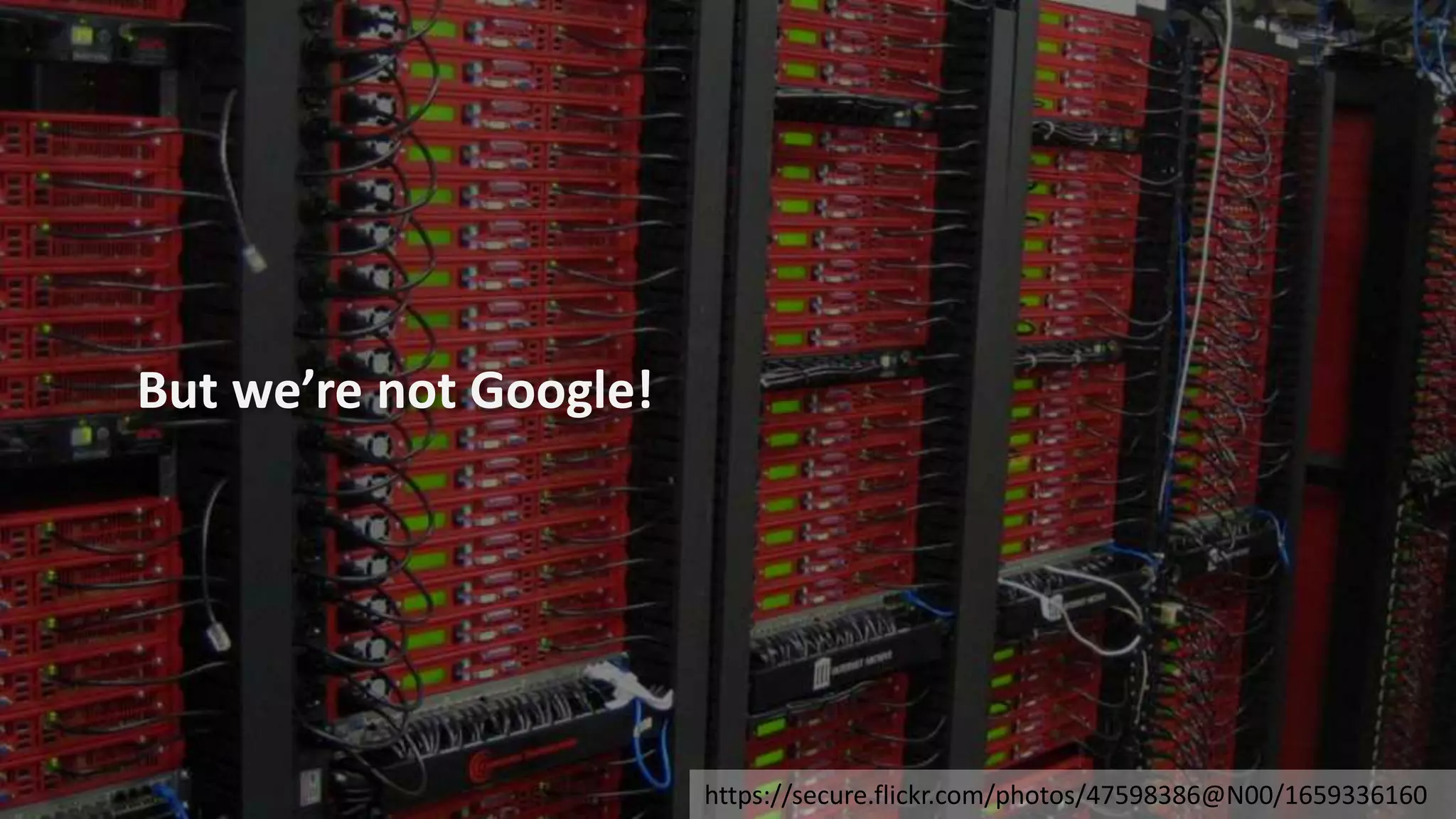 But we’re not Google! 
SAP TechEd && d-code 2014 https://secure.flickr.com/photos/47598386@N00/1659336160 
 