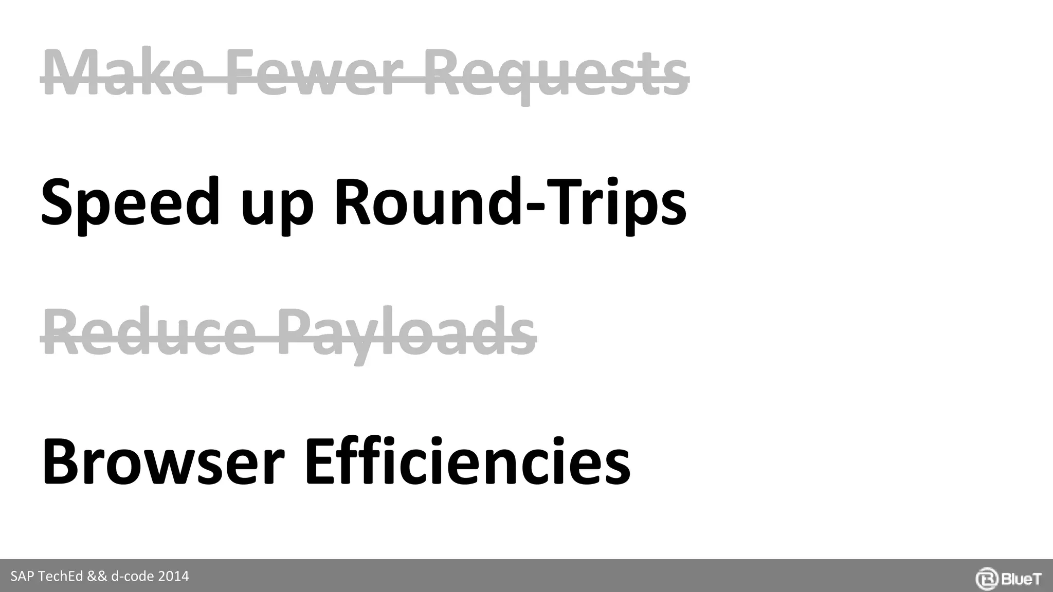 Make Fewer Requests 
Speed up Round-Trips 
Reduce Payloads 
Browser Efficiencies 
SAP TechEd && d-code 2014 
 
