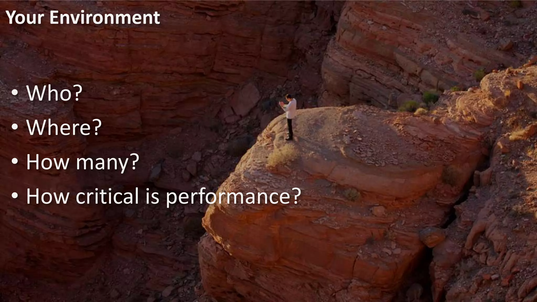 Your Environment 
• Who? 
• Where? 
• How many? 
• How critical is performance? 
SAP TechEd && d-code 2014 
 