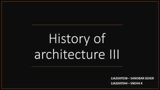History of
architecture III
1JA20AT038 – SANOBAR SEHER
1JA20AT044 – SNEHA K
 