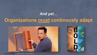 9© 2016 Scaled Agile, Inc. All Rights Reserved. 9© 2016 Scaled Agile, Inc. All Rights Reserved.
And yet…
Organizations must continously adapt
 
