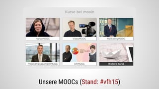 Unsere MOOCs (Stand: #vfh15)
 