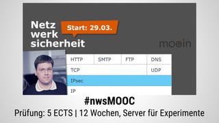 #nwsMOOC
Prüfung: 5 ECTS | 12 Wochen, Server für Experimente
 