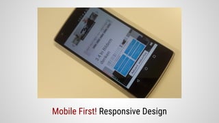 Mobile First! Responsive Design
 