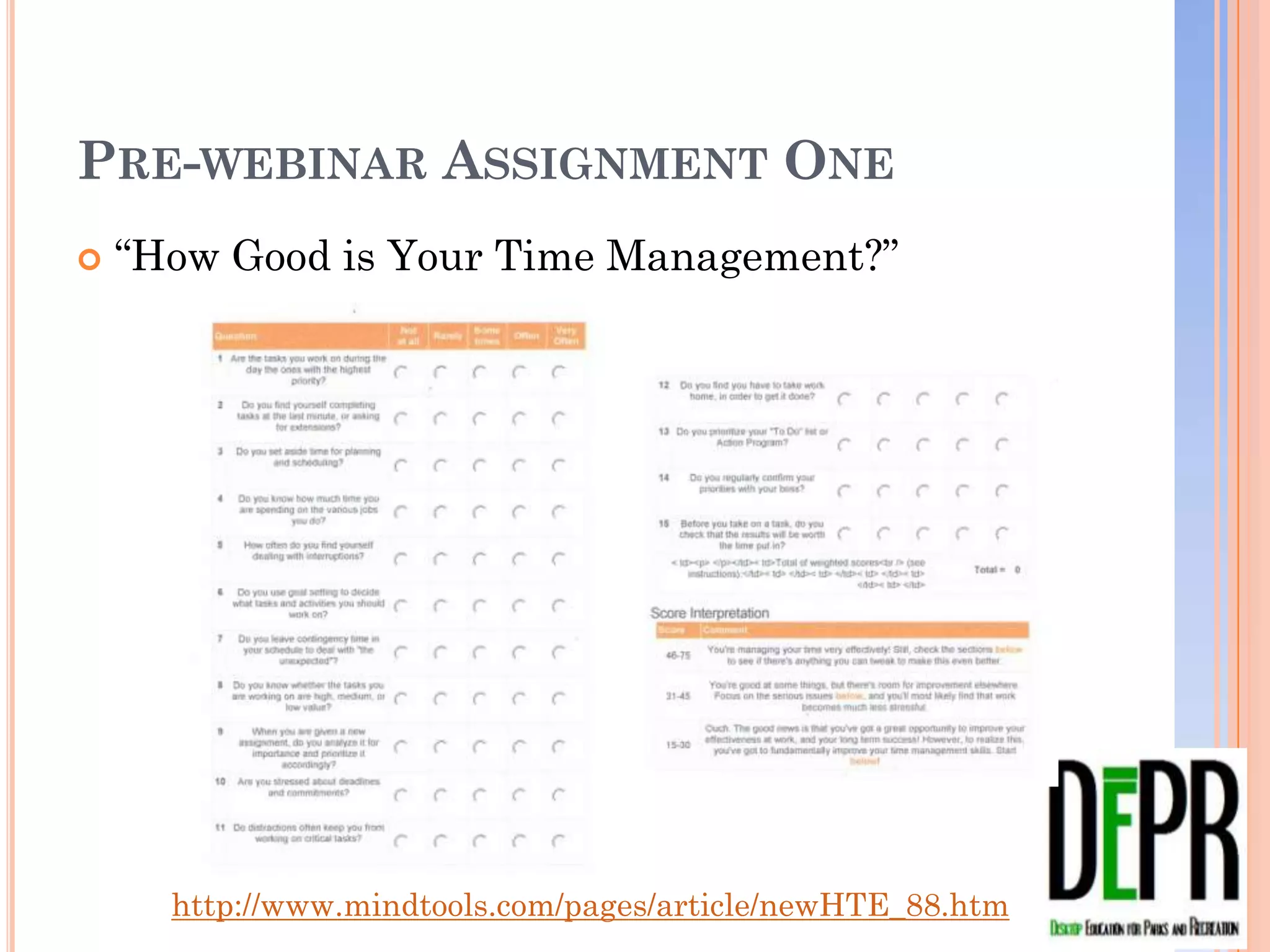 PRE-WEBINAR ASSIGNMENT ONE
   “How Good is Your Time Management?”




      http://www.mindtools.com/pages/article/newHTE_88.htm
 