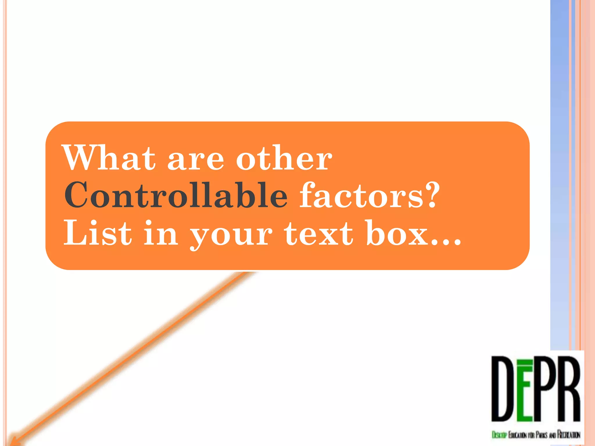 What are other
Controllable factors?
List in your text box…
 