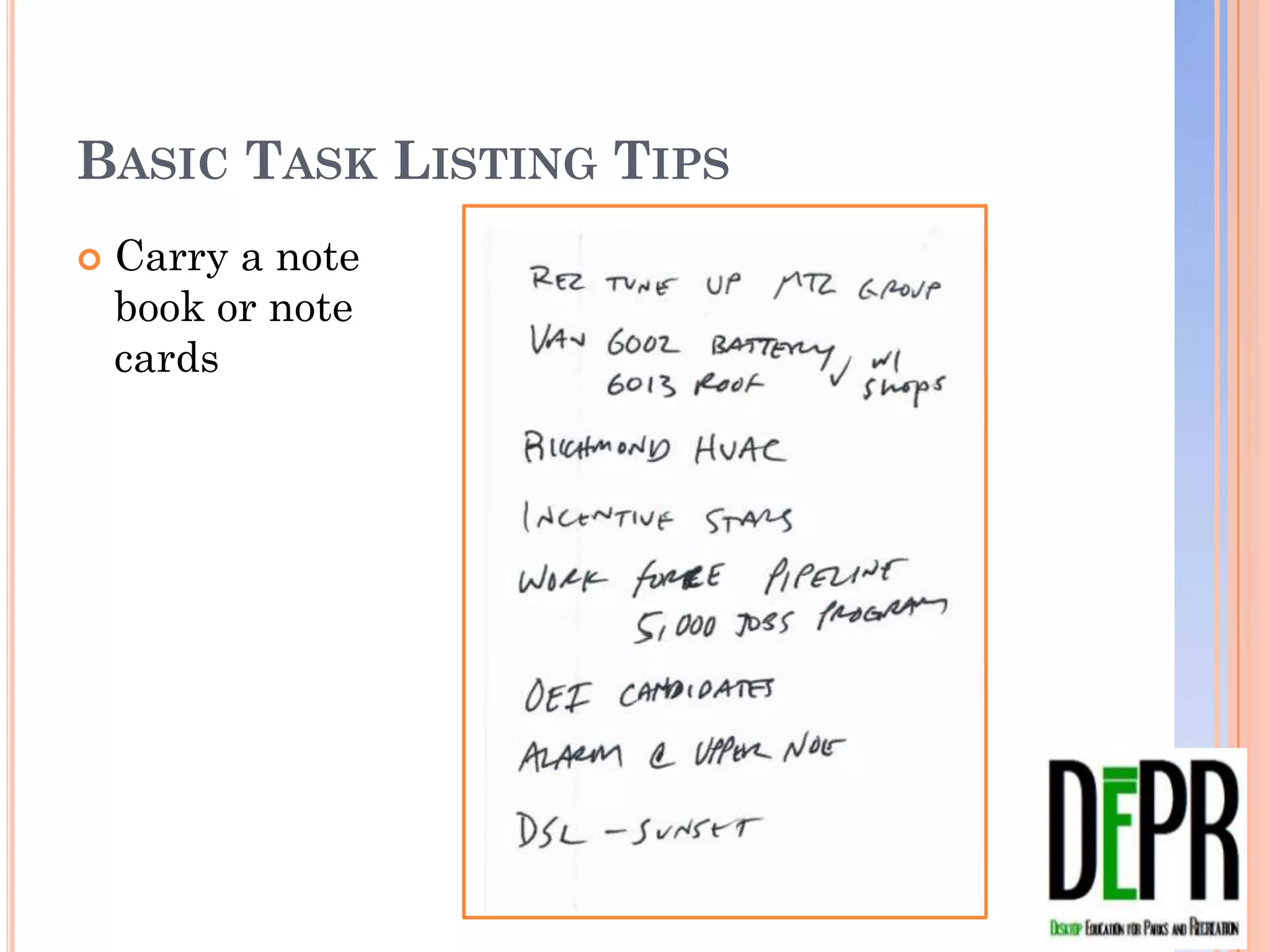 BASIC TASK LISTING TIPS
   Carry a note
    book or note
    cards
 