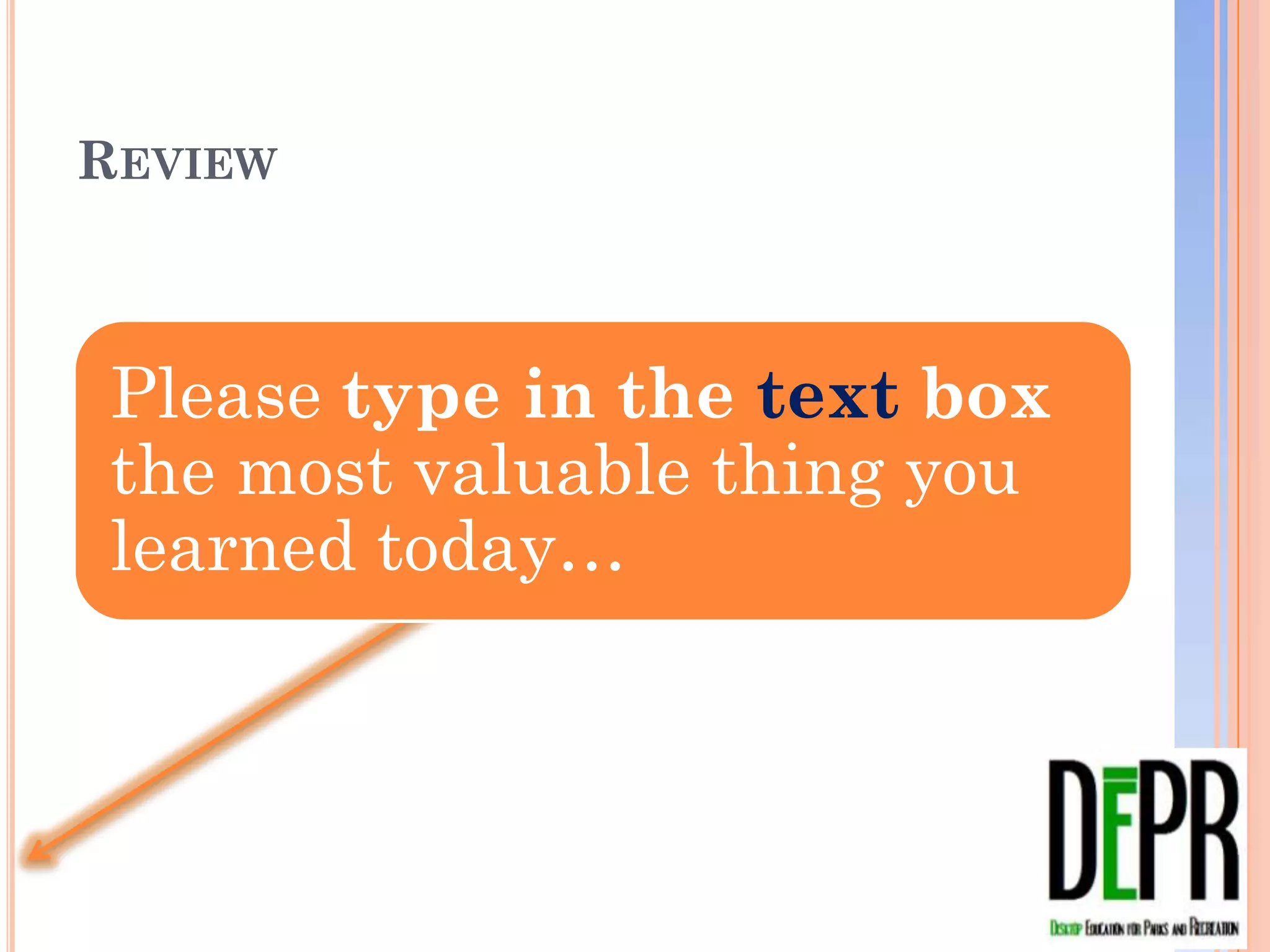 REVIEW



 Please type in the text box
 the most valuable thing you
 learned today…
 