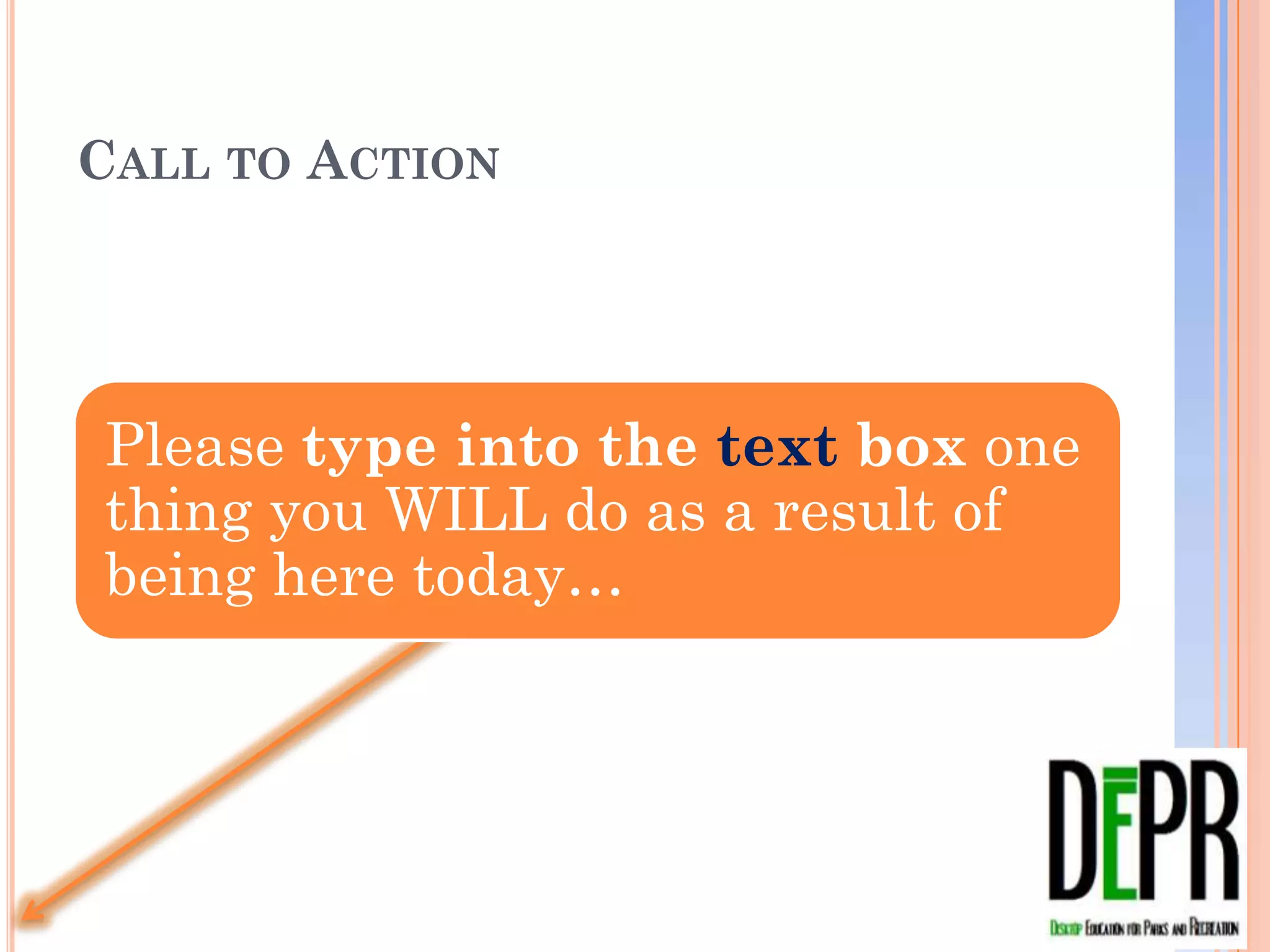 CALL TO ACTION




 Please type into the text box one
 thing you WILL do as a result of
 being here today…
 