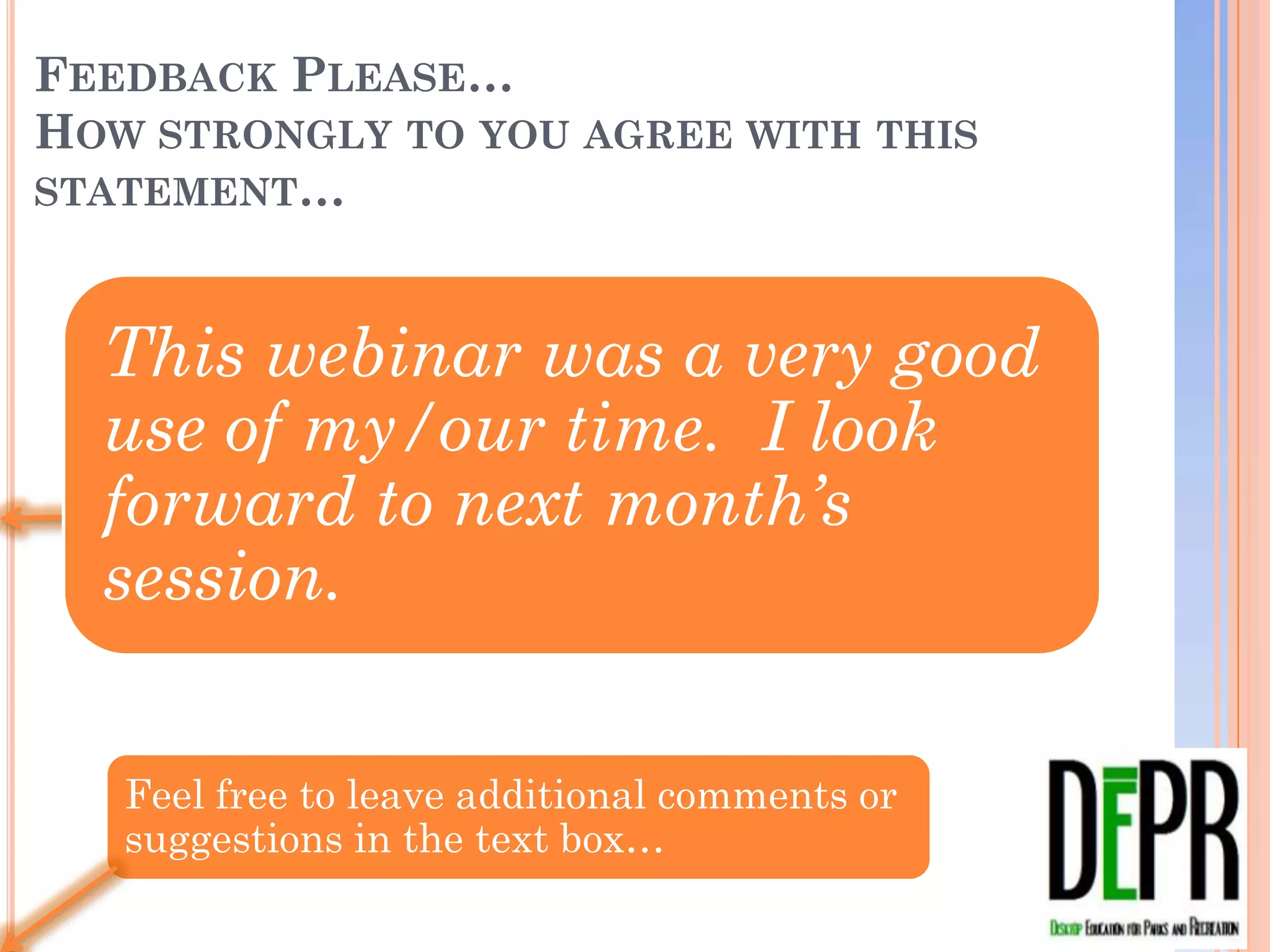FEEDBACK PLEASE…
HOW STRONGLY TO YOU AGREE WITH THIS STATEMENT…


  This webinar was a very good
  use of my/our time. I look
  forward to next month’s
  session.


   Feel free to leave additional comments or
   suggestions in the text box…
 