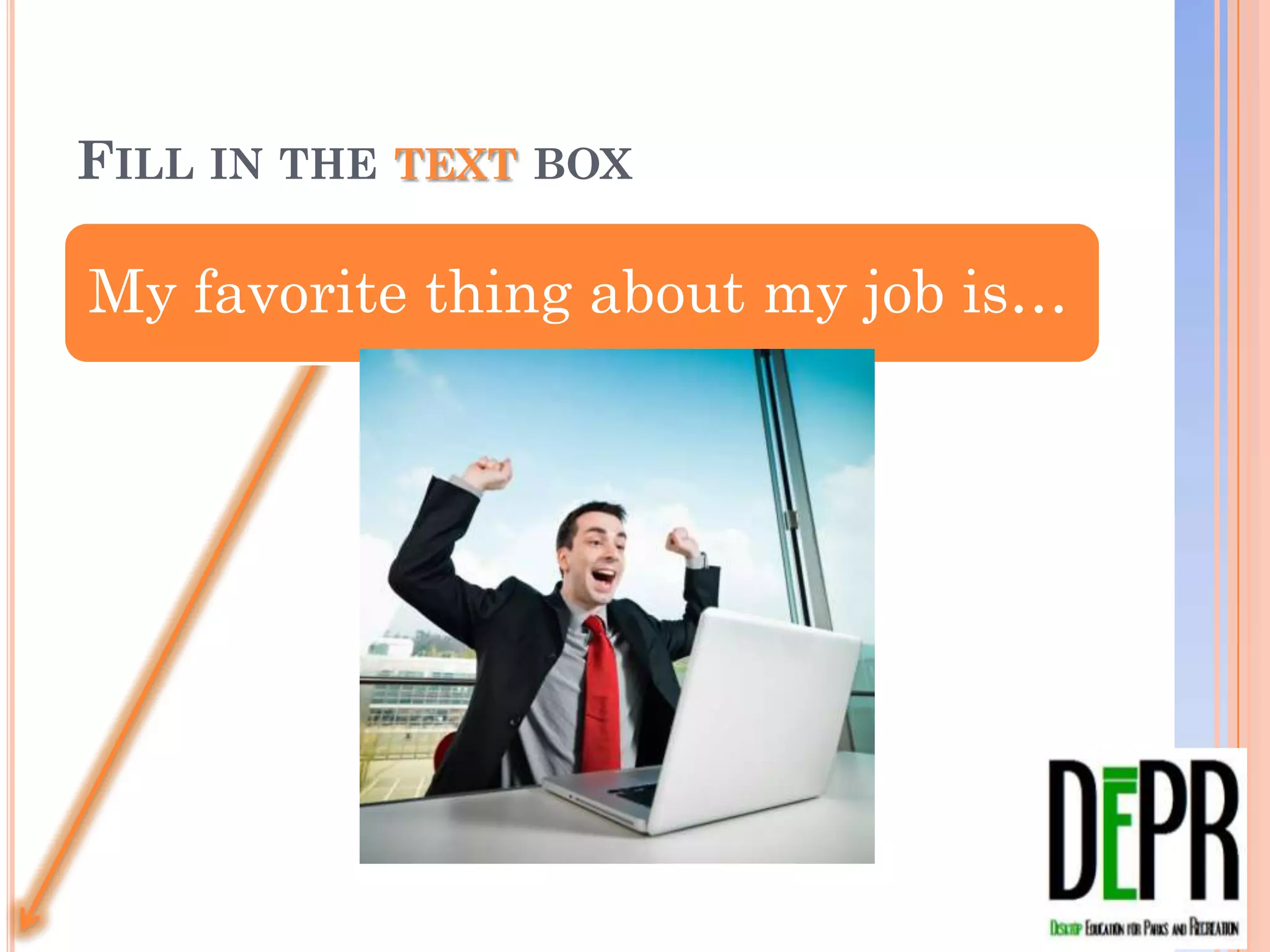 FILL IN THE TEXT BOX

My favorite thing about my job is…
 