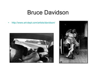 Bruce Davidson http://www.art-dept.com/artists/davidson/ 