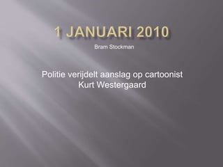 Bram Stockman 
Politie verijdelt aanslag op cartoonist 
Kurt Westergaard 
 