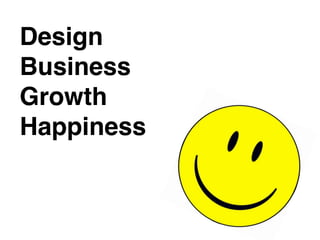 Design
Business
Growth
Happiness
 