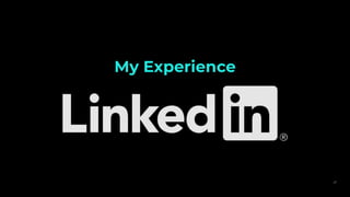 My Experience
27
 