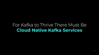 For Kafka to Thrive There Must Be
Cloud Native Kafka Services
39
 