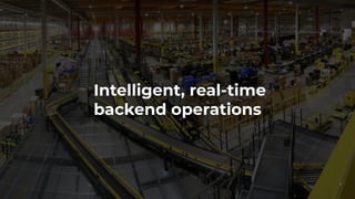 Intelligent, real-time
backend operations
5
 