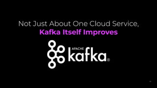 Not Just About One Cloud Service,
Kafka Itself Improves
59
 