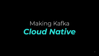 Making Kafka
Cloud Native
66
 